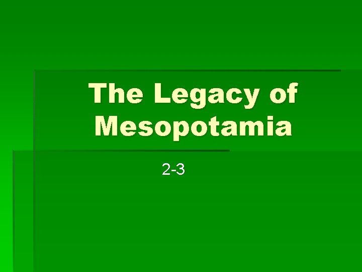 The Legacy of Mesopotamia 2 -3 