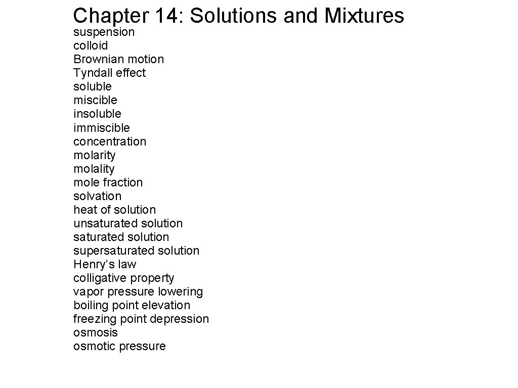 Chapter 14: Solutions and Mixtures suspension colloid Brownian motion Tyndall effect soluble miscible insoluble