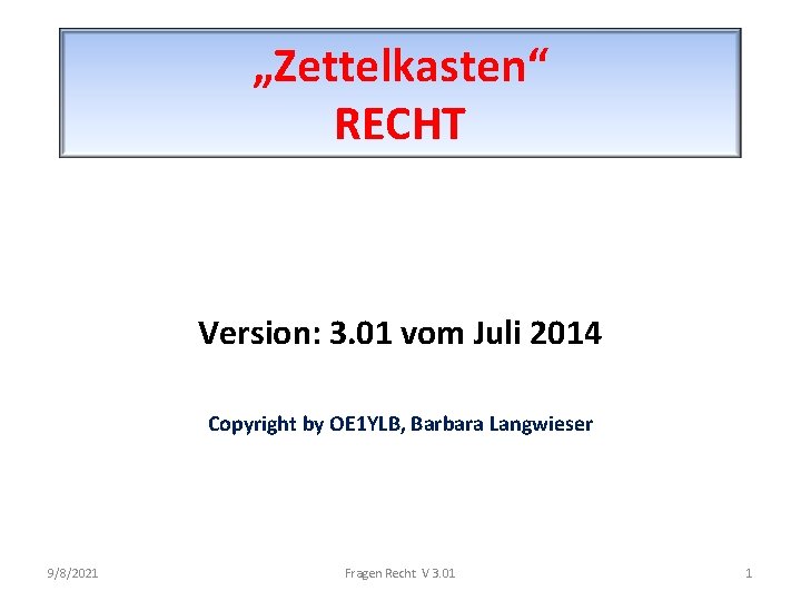 „Zettelkasten“ RECHT Version: 3. 01 vom Juli 2014 Copyright by OE 1 YLB, Barbara