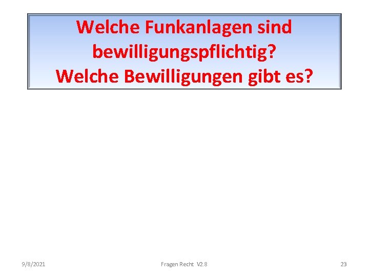 Welche Funkanlagen sind bewilligungspflichtig? Welche Bewilligungen gibt es? 9/8/2021 Fragen Recht V 2. 8