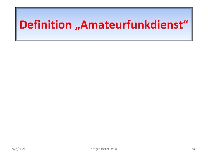 Definition „Amateurfunkdienst“ 9/8/2021 Fragen Recht V 2. 8 37 