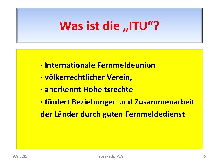 Was ist die „ITU“? · Internationale Fernmeldeunion · völkerrechtlicher Verein, · anerkennt Hoheitsrechte ·