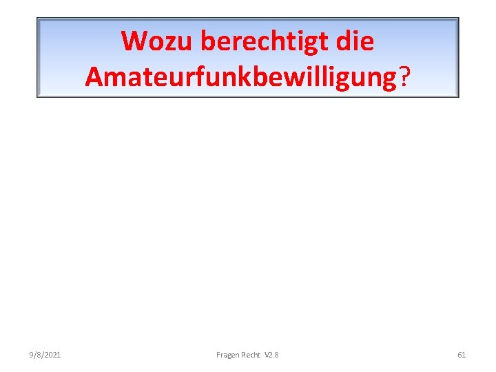 Wozu berechtigt die Amateurfunkbewilligung? 9/8/2021 Fragen Recht V 2. 8 61 