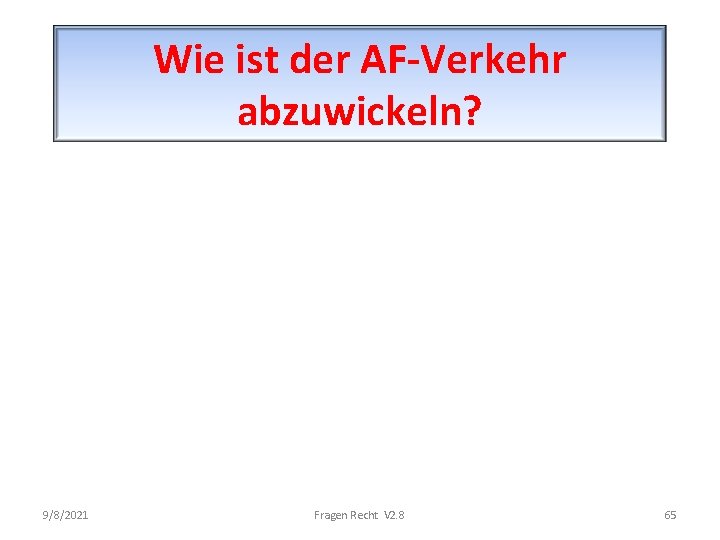 Wie ist der AF-Verkehr abzuwickeln? 9/8/2021 Fragen Recht V 2. 8 65 