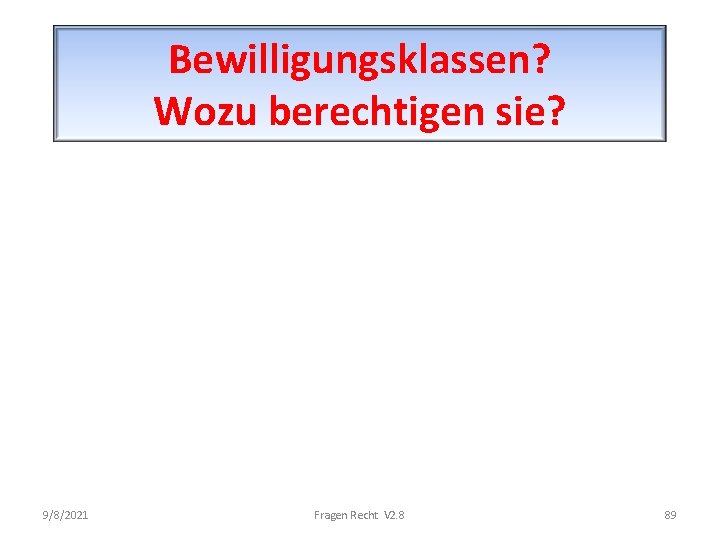 Bewilligungsklassen? Wozu berechtigen sie? 9/8/2021 Fragen Recht V 2. 8 89 