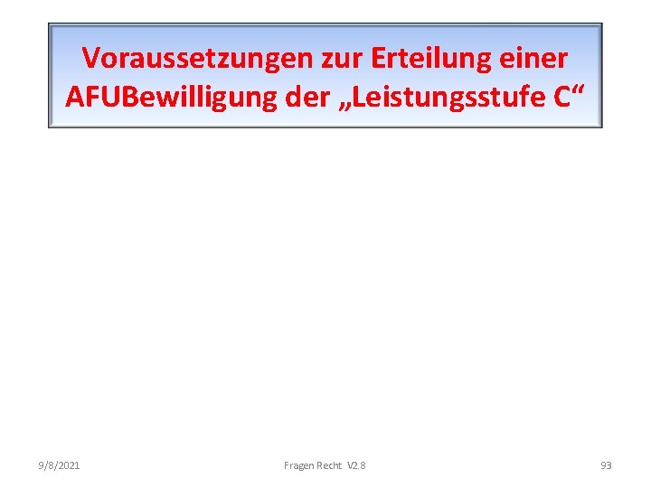 Voraussetzungen zur Erteilung einer AFUBewilligung der „Leistungsstufe C“ 9/8/2021 Fragen Recht V 2. 8