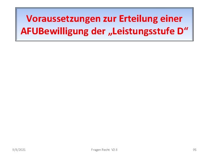 Voraussetzungen zur Erteilung einer AFUBewilligung der „Leistungsstufe D“ 9/8/2021 Fragen Recht V 2. 8