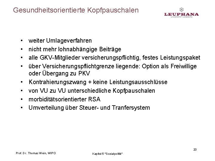 Gesundheitsorientierte Kopfpauschalen • • weiter Umlageverfahren nicht mehr lohnabhängige Beiträge alle GKV-Mitglieder versicherungspflichtig, festes