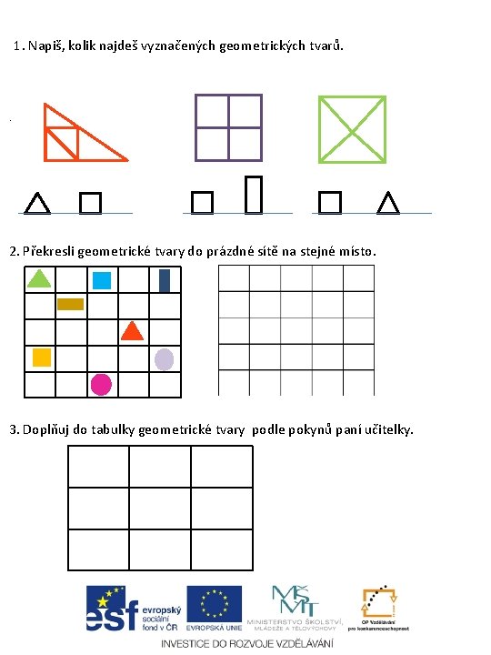 1. Napiš, kolik najdeš vyznačených geometrických tvarů. . 2. Překresli geometrické tvary do prázdné
