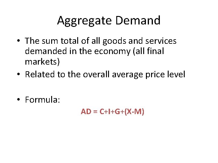 Aggregate Demand • The sum total of all goods and services demanded in the