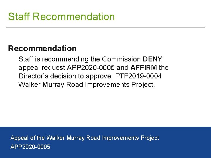 Staff Recommendation Staff is recommending the Commission DENY appeal request APP 2020 -0005 and