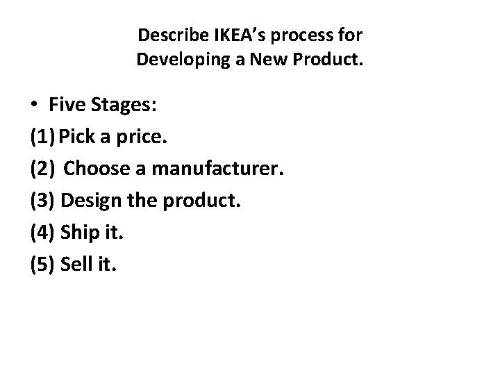 Describe IKEA’s process for Developing a New Product. • Five Stages: (1) Pick a