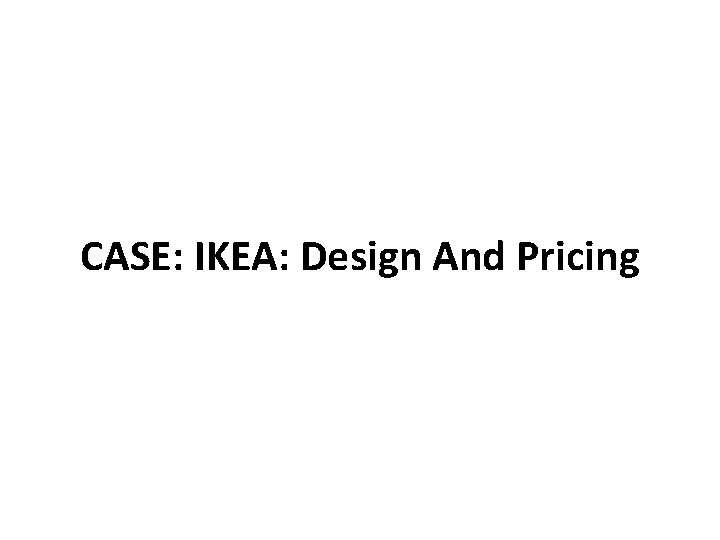 CASE: IKEA: Design And Pricing CASE: IKEA: Design And Pricing