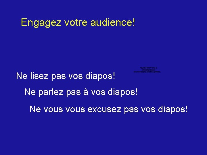 Engagez votre audience! Ne lisez pas vos diapos! Ne parlez pas à vos diapos!