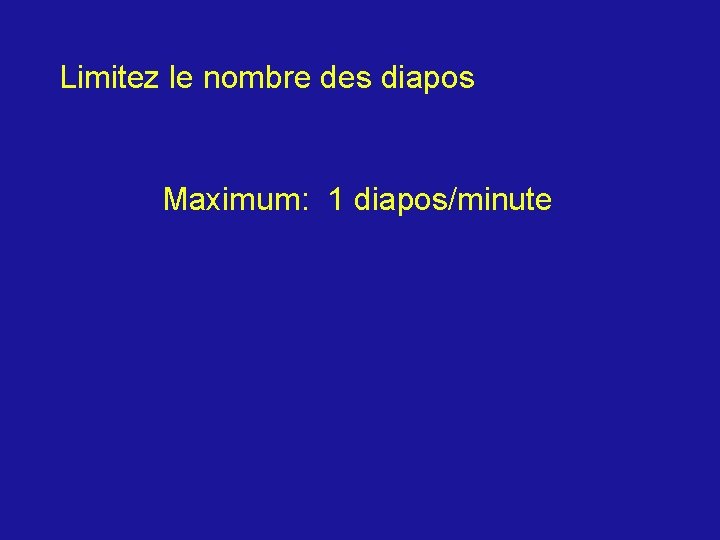 Limitez le nombre des diapos Maximum: 1 diapos/minute 