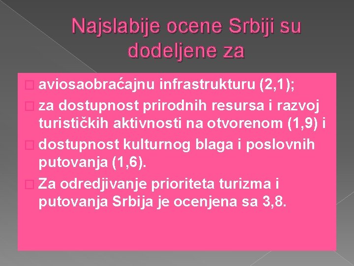 Najslabije ocene Srbiji su dodeljene za � aviosaobraćajnu infrastrukturu (2, 1); � za dostupnost