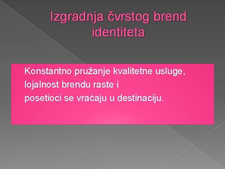 Izgradnja čvrstog brend identiteta � Konstantno pružanje kvalitetne usluge, � lojalnost brendu raste i