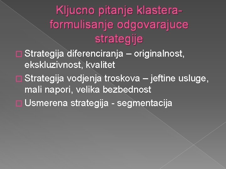 Kljucno pitanje klasteraformulisanje odgovarajuce strategije � Strategija diferenciranja – originalnost, ekskluzivnost, kvalitet � Strategija