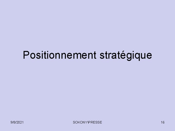 Positionnement stratégique 9/8/2021 SOKONYPRESSE 16 