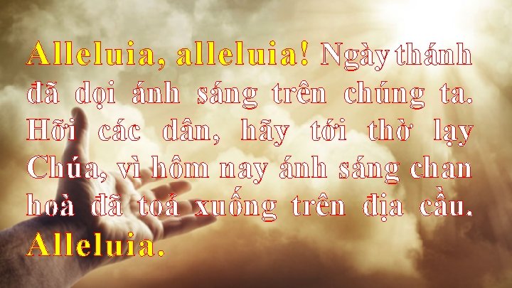 Alleluia, alleluia! Ngày thánh đã dọi ánh sáng trên chúng ta. Hỡi các dân,