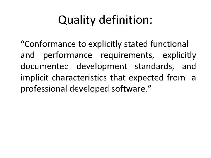 Quality definition: “Conformance to explicitly stated functional and performance requirements, explicitly documented development standards,