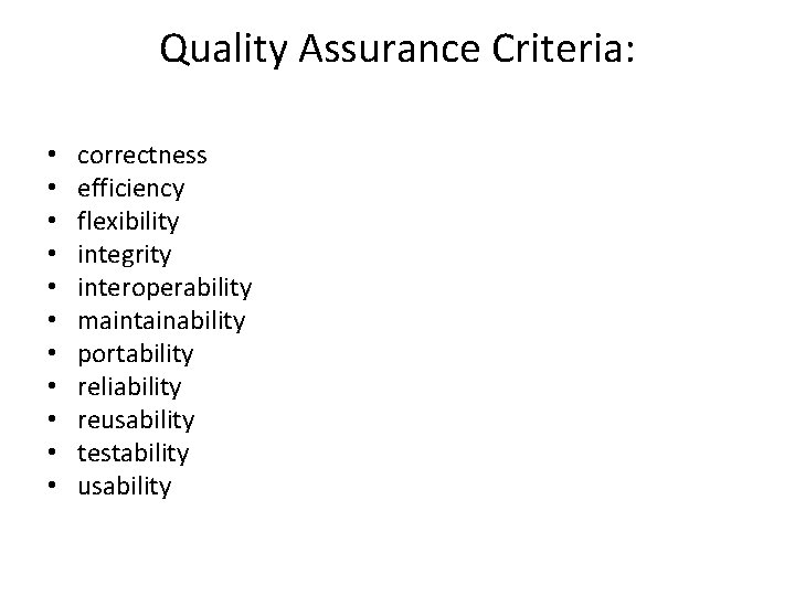 Quality Assurance Criteria: • • • correctness efficiency flexibility integrity interoperability maintainability portability reliability