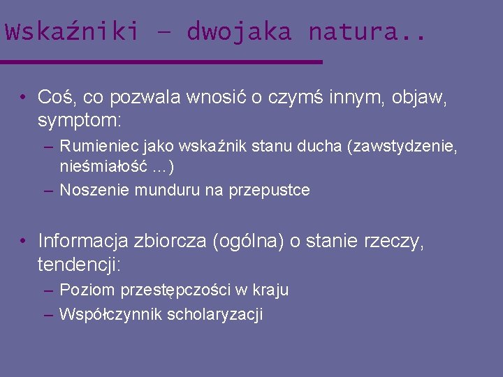 Wskaźniki – dwojaka natura. . • Coś, co pozwala wnosić o czymś innym, objaw,