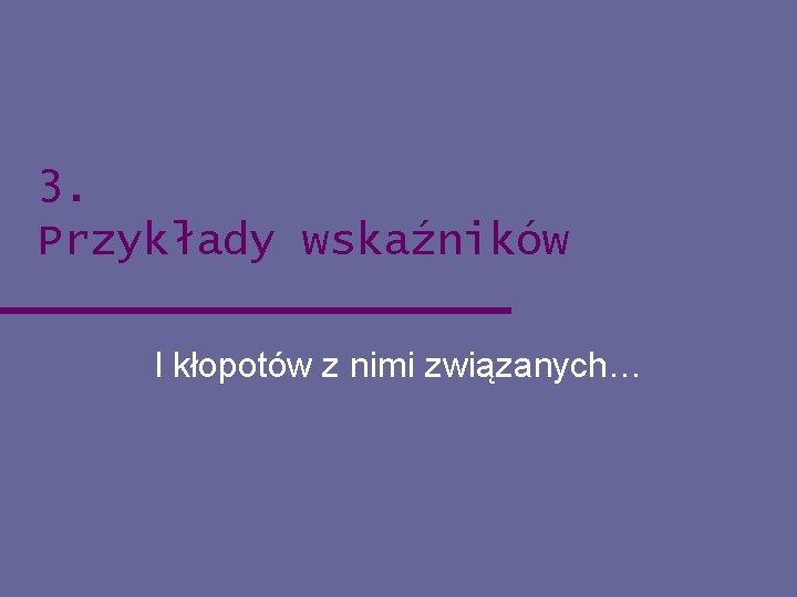 3. Przykłady wskaźników I kłopotów z nimi związanych… 