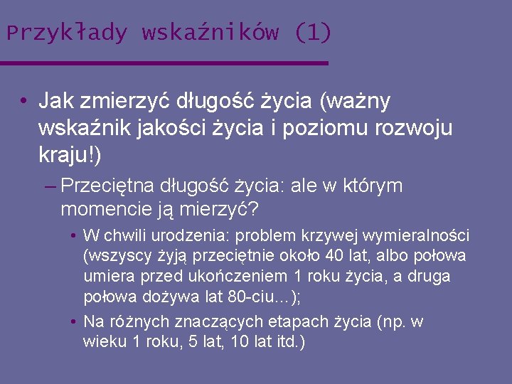 Przykłady wskaźników (1) • Jak zmierzyć długość życia (ważny wskaźnik jakości życia i poziomu