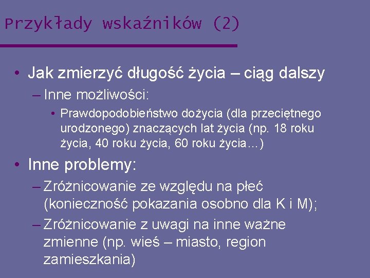 Przykłady wskaźników (2) • Jak zmierzyć długość życia – ciąg dalszy – Inne możliwości: