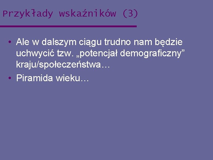 Przykłady wskaźników (3) • Ale w dalszym ciągu trudno nam będzie uchwycić tzw. „potencjał