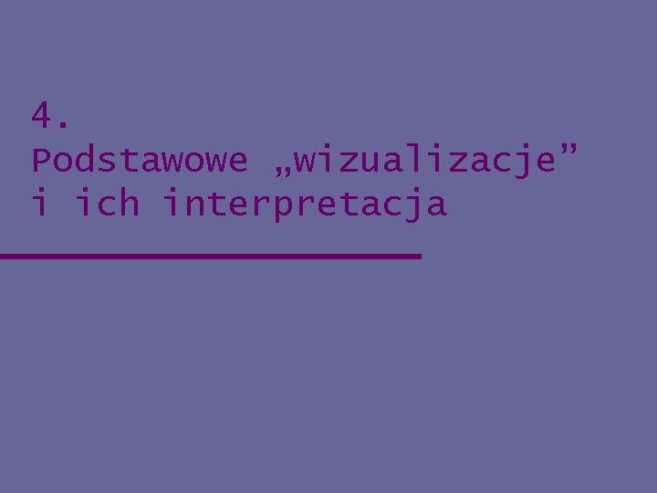 4. Podstawowe „wizualizacje” i ich interpretacja 