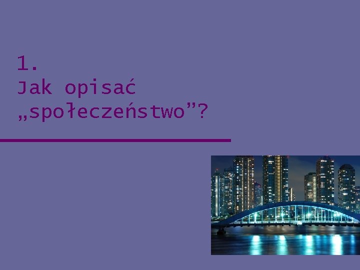 1. Jak opisać „społeczeństwo”? 