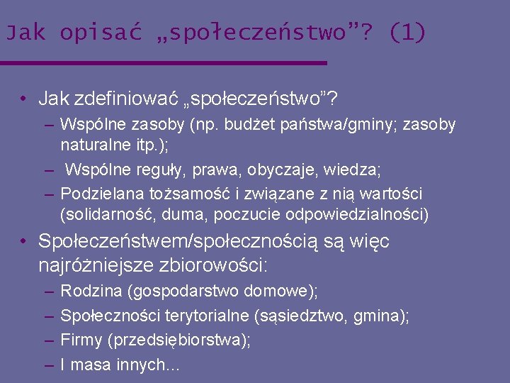 Jak opisać „społeczeństwo”? (1) • Jak zdefiniować „społeczeństwo”? – Wspólne zasoby (np. budżet państwa/gminy;