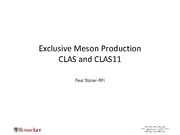 Exclusive Meson Production CLAS and CLAS 11 Paul Stoler-RPI 