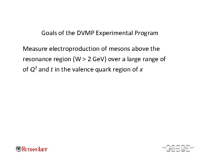 Goals of the DVMP Experimental Program Measure electroproduction of mesons above the resonance region