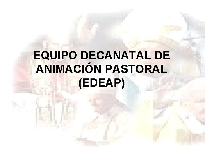 EQUIPO DECANATAL DE ANIMACIÓN PASTORAL (EDEAP) 