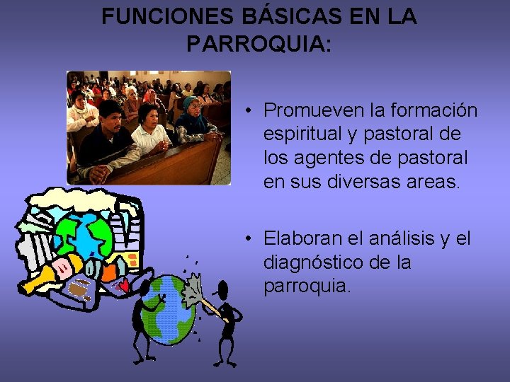 FUNCIONES BÁSICAS EN LA PARROQUIA: • Promueven la formación espiritual y pastoral de los