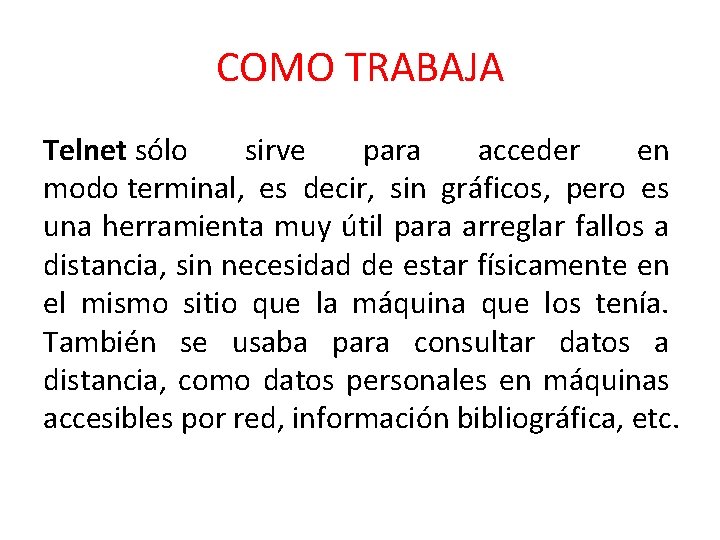 COMO TRABAJA Telnet sólo sirve para acceder en modo terminal, es decir, sin gráficos,