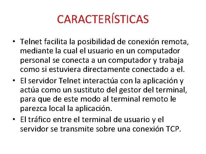 CARACTERÍSTICAS • Telnet facilita la posibilidad de conexión remota, mediante la cual el usuario