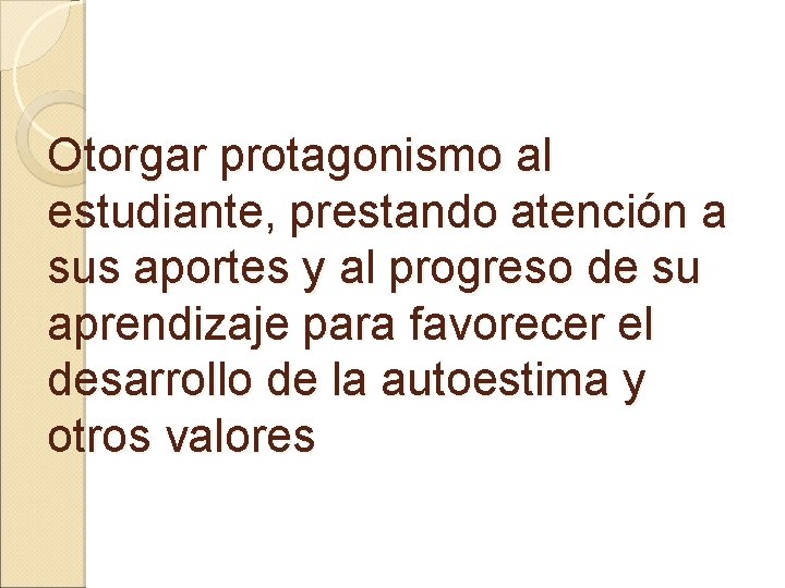 Otorgar protagonismo al estudiante, prestando atención a sus aportes y al progreso de su