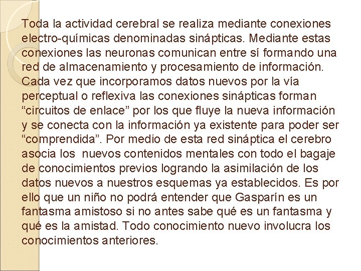 Toda la actividad cerebral se realiza mediante conexiones electro-químicas denominadas sinápticas. Mediante estas conexiones