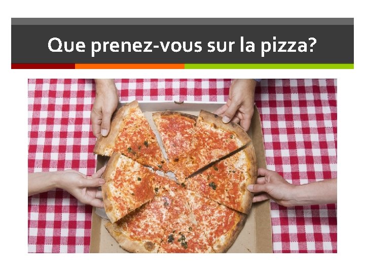 Que prenez-vous sur la pizza? 