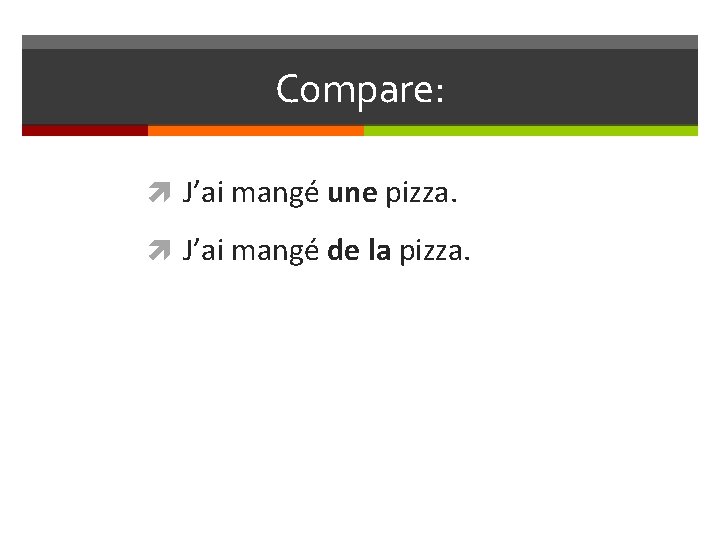 Compare: J’ai mangé une pizza. J’ai mangé de la pizza. 