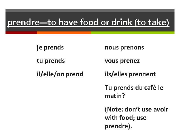 prendre—to have food or drink (to take) je prends nous prenons tu prends vous