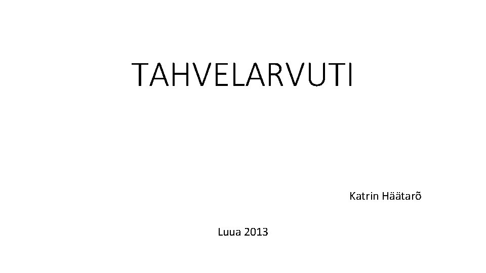 TAHVELARVUTI Katrin Häätarõ Luua 2013 