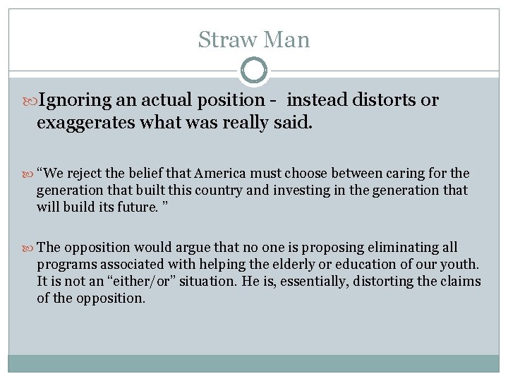 Straw Man Ignoring an actual position - instead distorts or exaggerates what was really