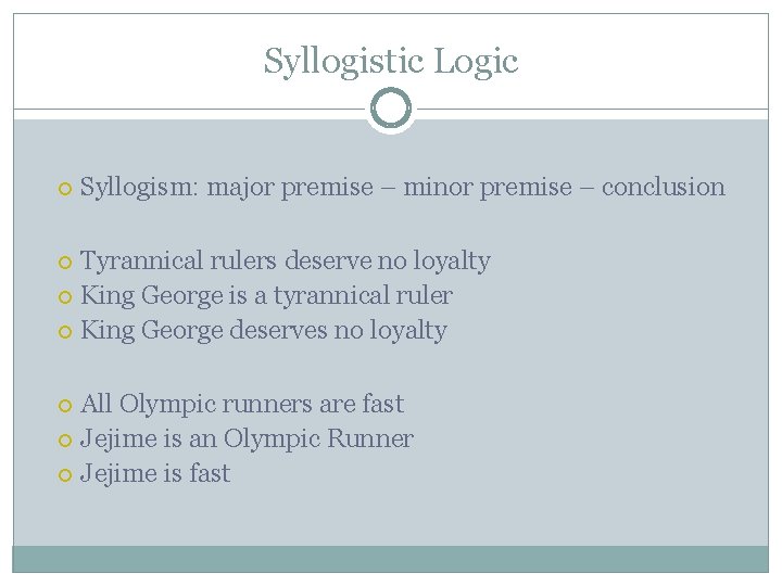 Syllogistic Logic Syllogism: major premise – minor premise – conclusion Tyrannical rulers deserve no