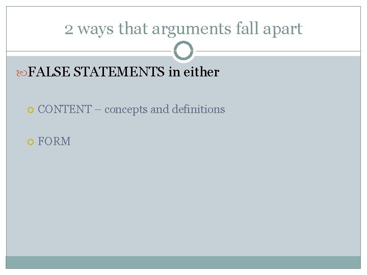 2 ways that arguments fall apart FALSE STATEMENTS in either CONTENT – concepts and