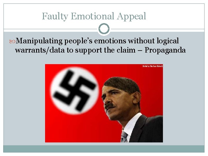 Faulty Emotional Appeal Manipulating people’s emotions without logical warrants/data to support the claim –